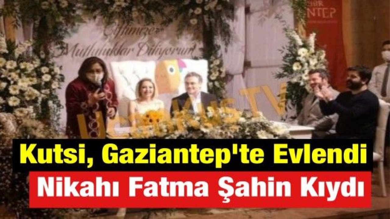 Kutsi Gaziantep’te evlendi, nikahı Başkan Şahin kıydı