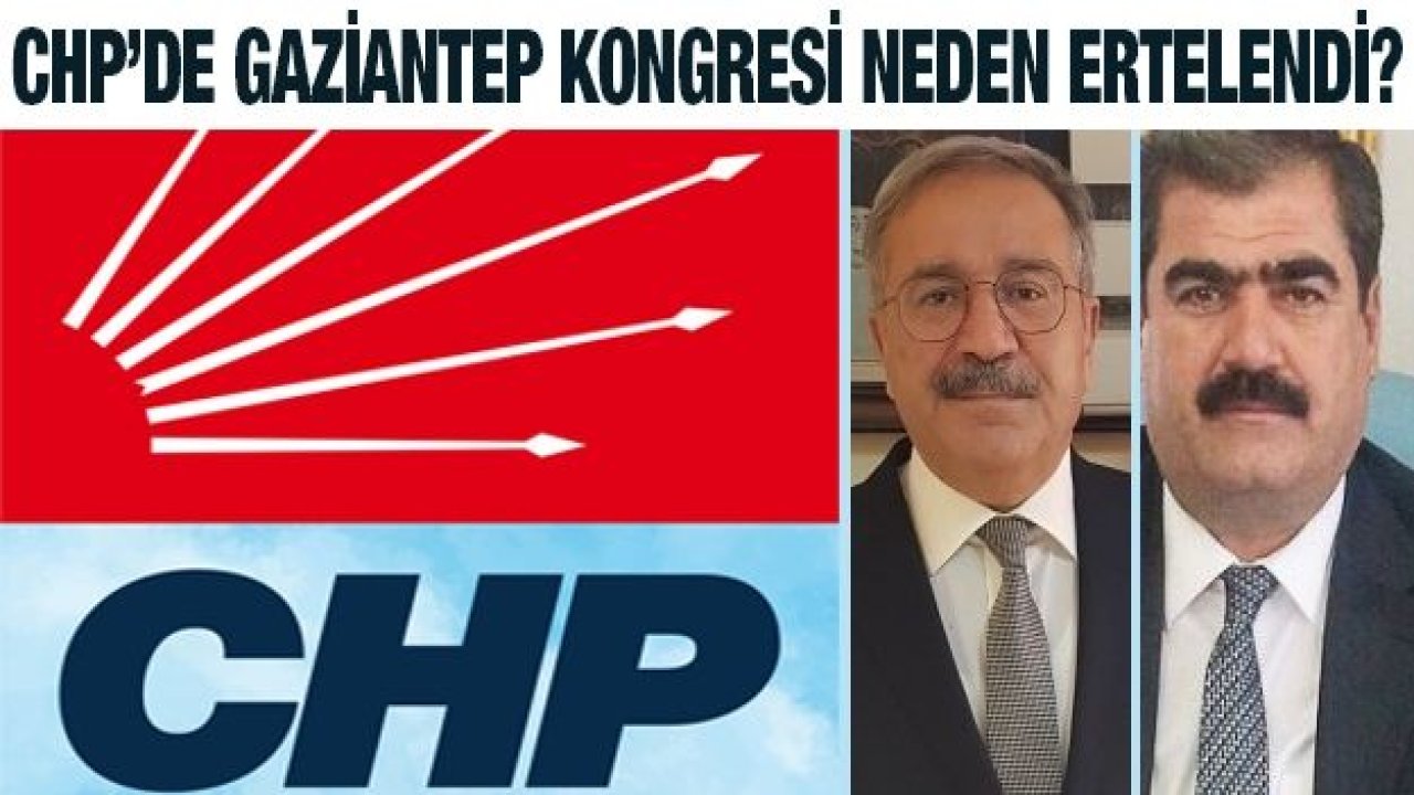 CHP’de Gaziantep kongresi neden ertelendi? İstanbul’dan sonra Gaziantep yapılacak