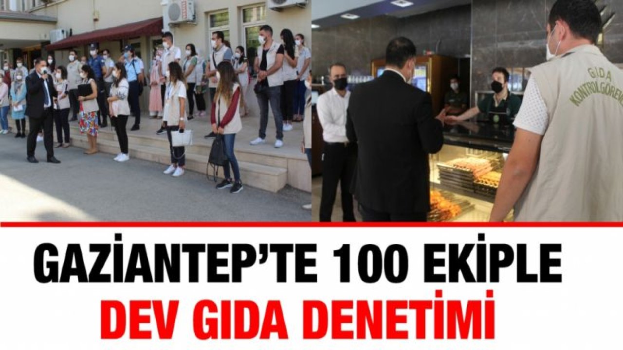 Gaziantep’te 100 ekiple dev gıda denetimi