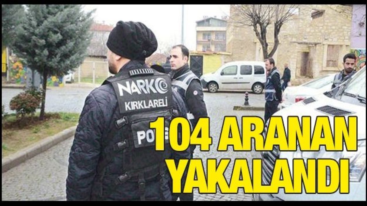 104 aranan şahıs yakalandı