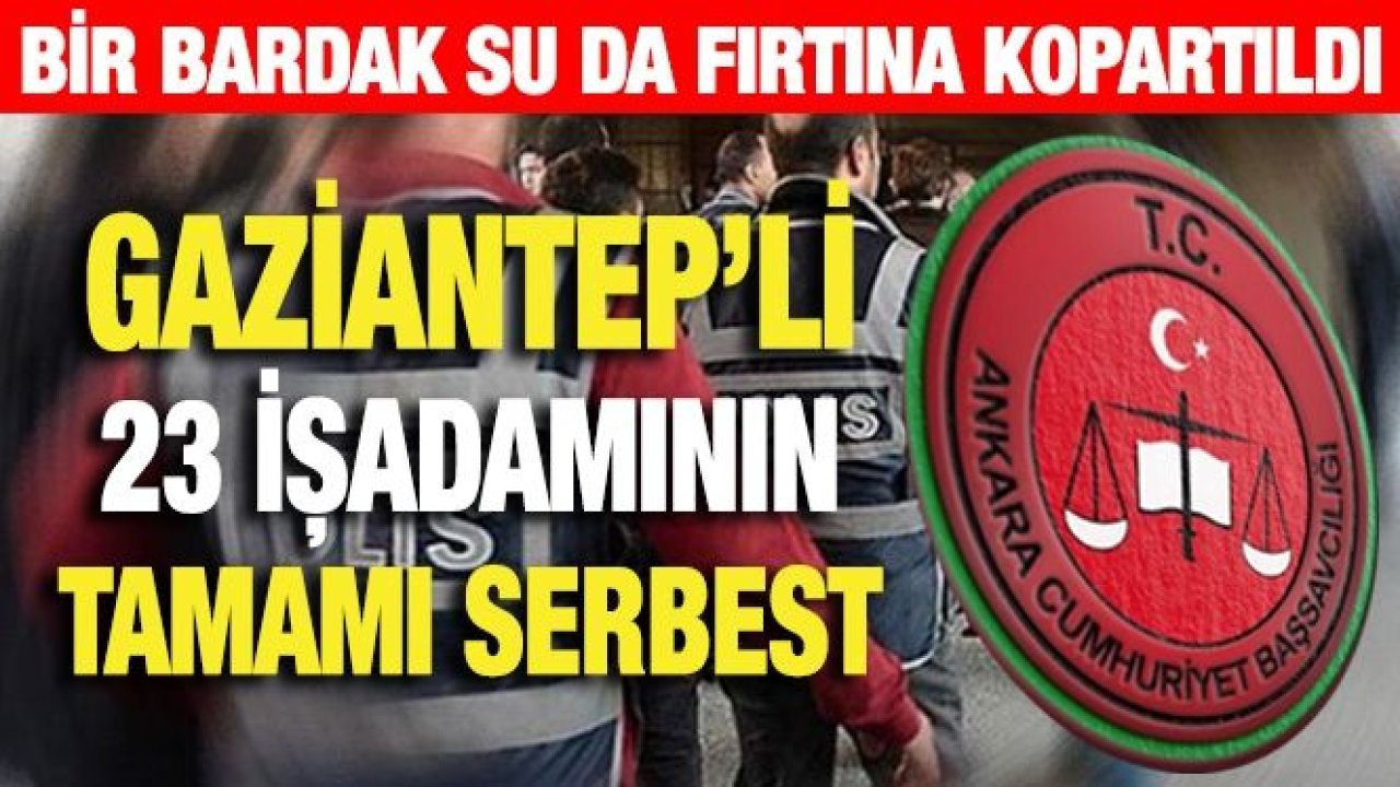 Gaziantep’li 23 işadamının tamamı serbest