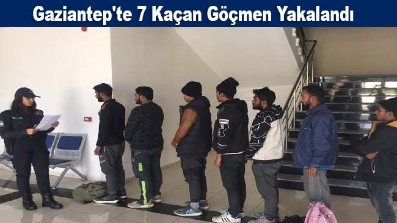 Gaziantep'te 7 kaçan göçmen yakalandı