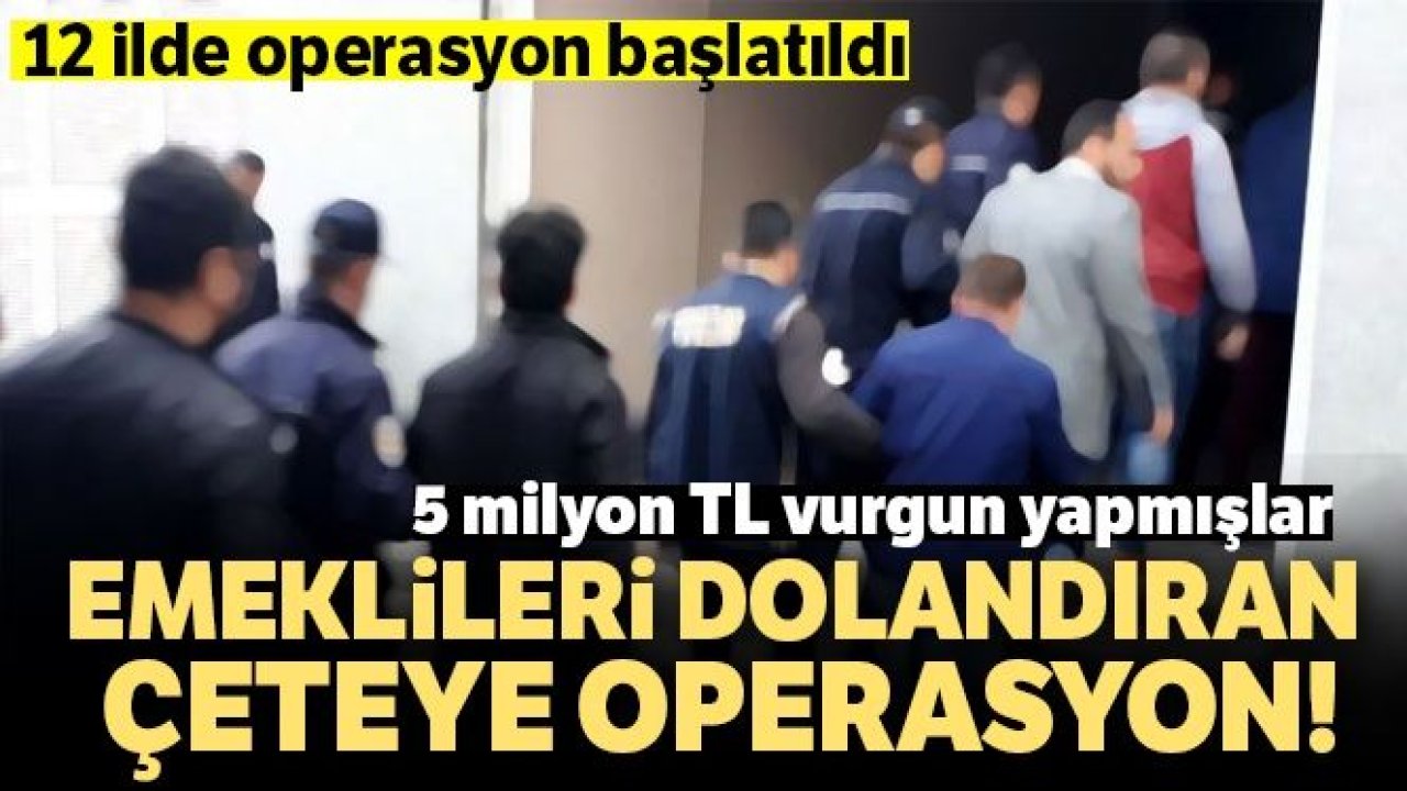 Emeklileri dolandıran çeteye operasyon