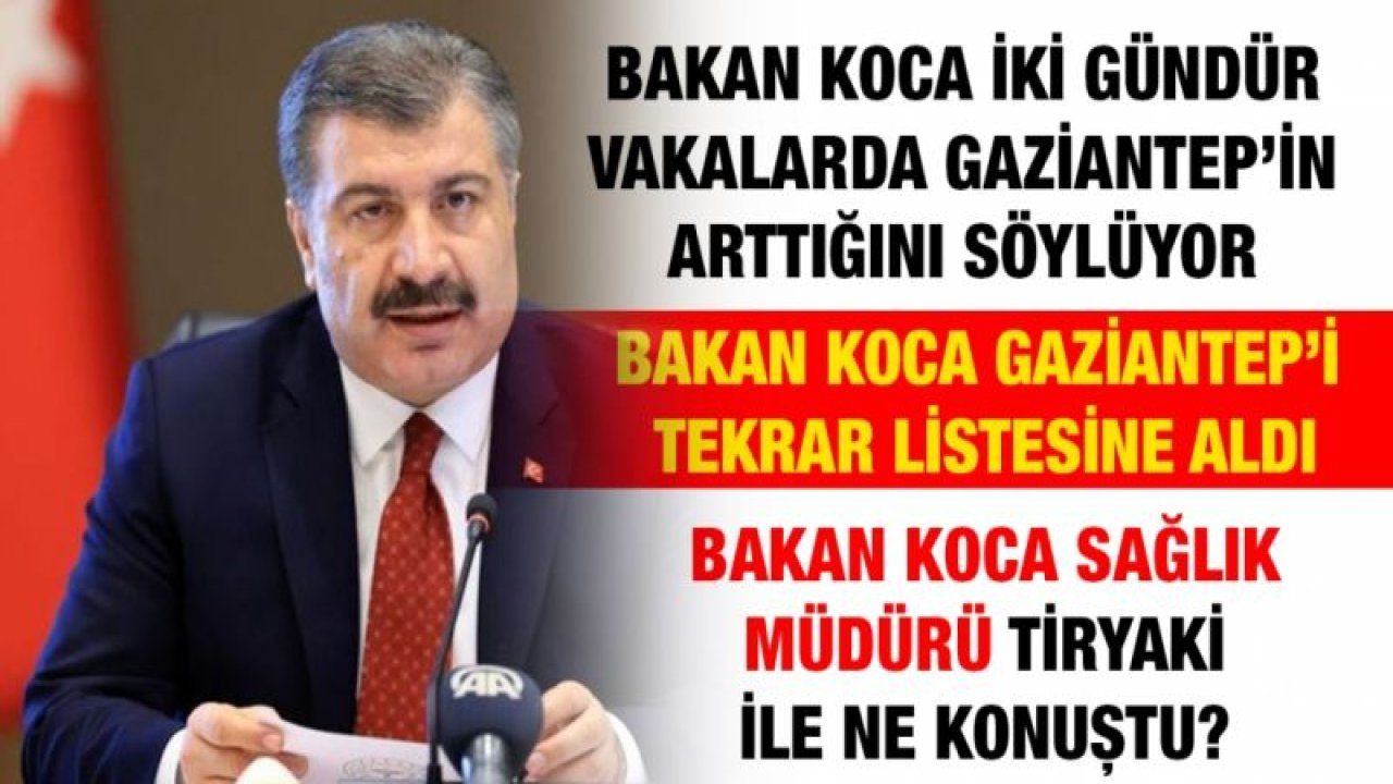 Bakan Koca iki gündür vakalarda Gaziantep’in arttığını söylüyor...  Koca Gaziantep’i tekrar listesine aldı...  Bakan Koca Sağlık Müdürü Tiryaki ile ne konuştu?