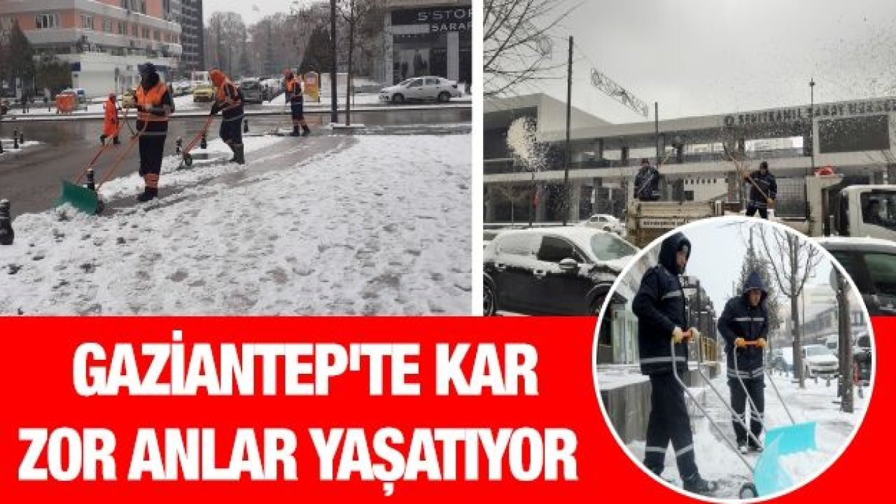 Gaziantep'te kar zor anlar yaşatıyor