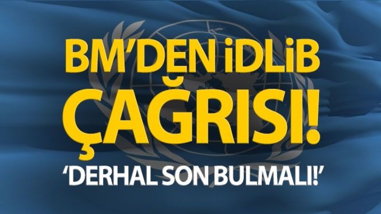 BM'den İdlib açıklaması: 'Derhal ateşkes istiyoruz'