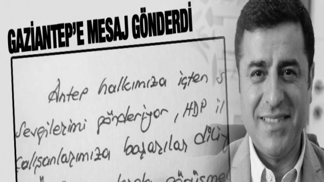 Demirtaş'tan Gaziantep'e Özel Mesaj Ne?