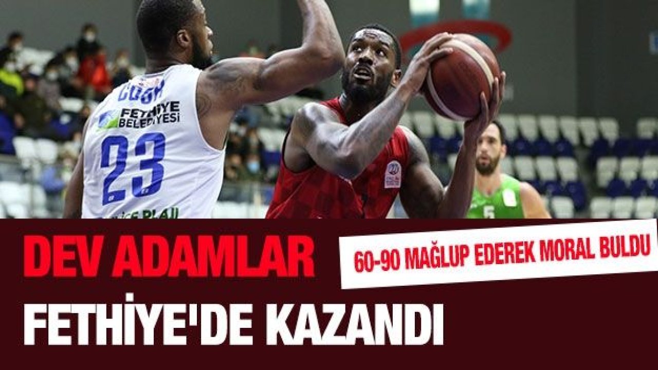 DEV ADAMLAR FETHİYE'DE KAZANDI