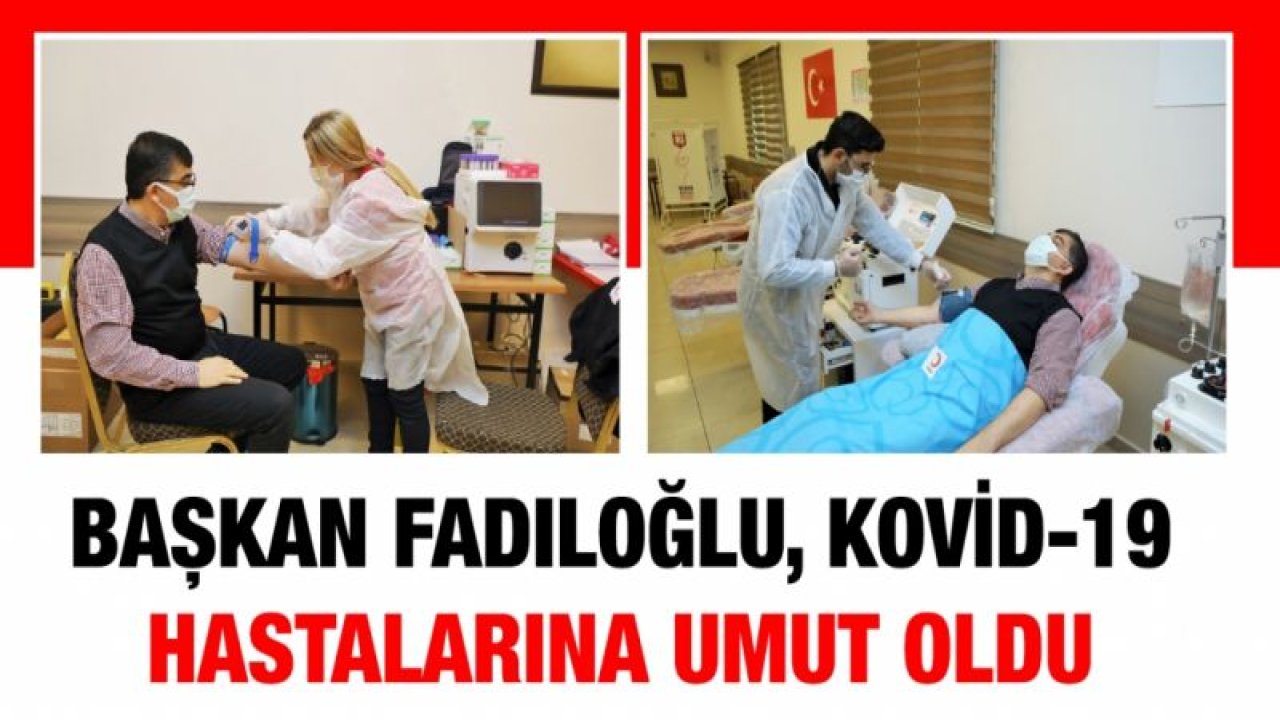 BAŞKAN FADILOĞLU, KOVİD-19 HASTALARINA UMUT OLDU