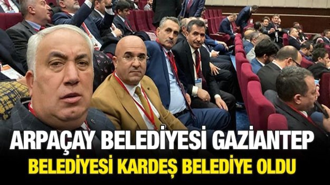 Arpaçay Belediyesi Gaziantep belediyesi kardeş belediye oldu