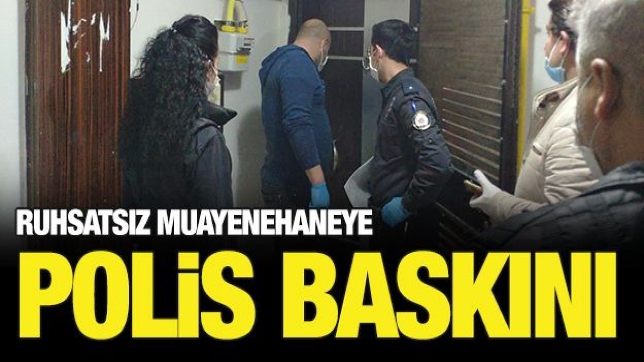 Ruhsatsız muayenehaneye polis baskını