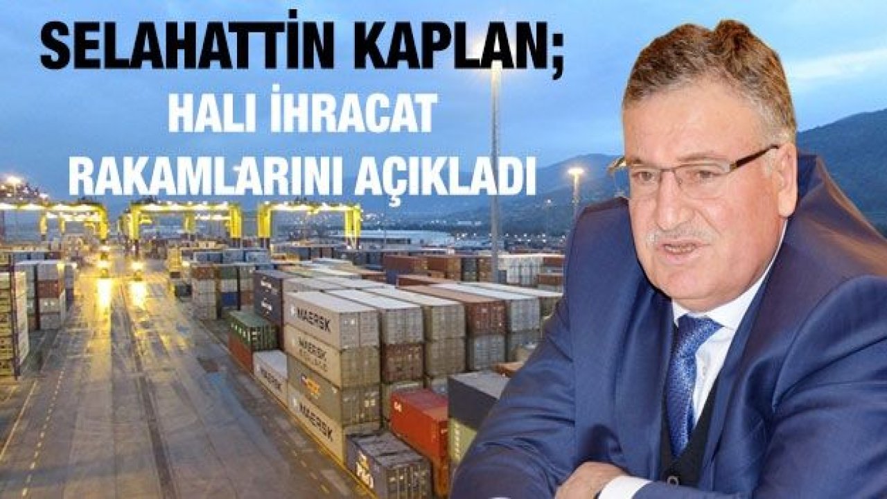 Kaplan; Halı İhracat rakamlarını açıkladı