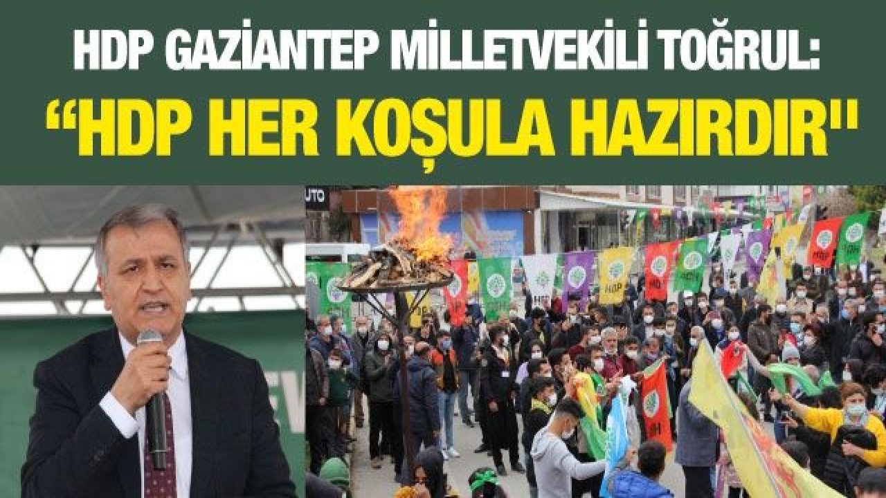 Toğrul: “HDP her koşula hazırdır