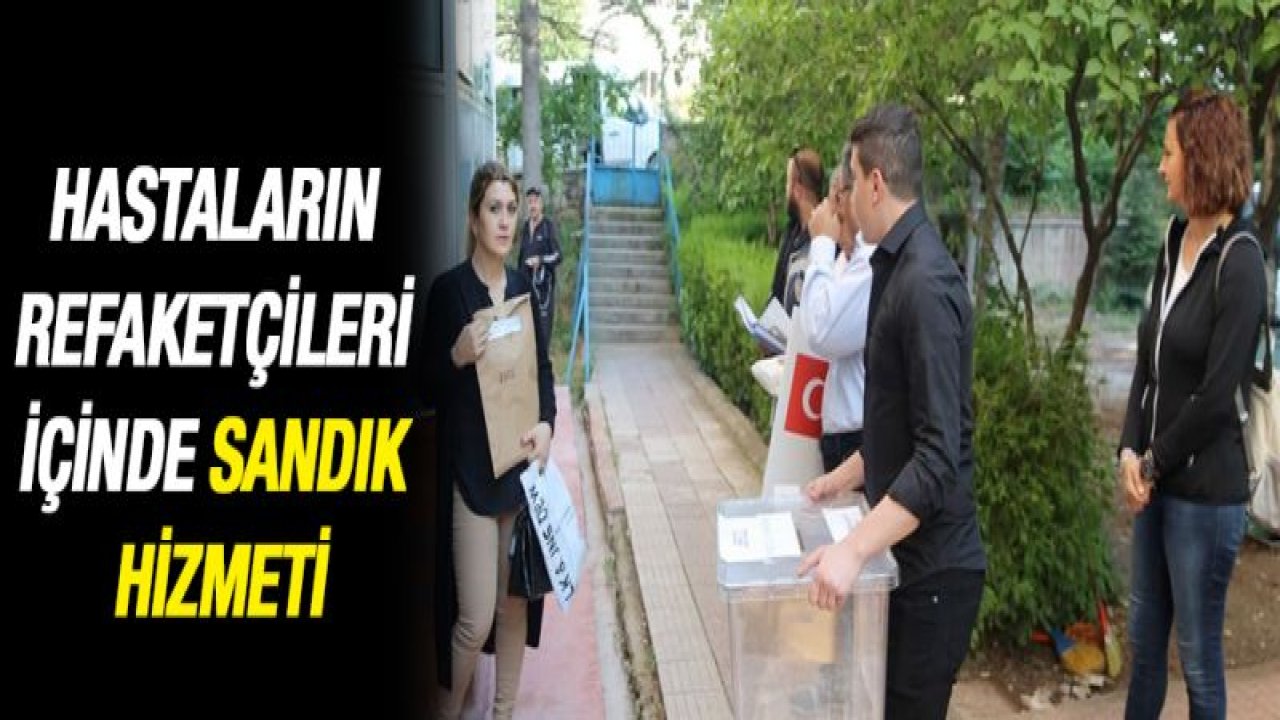 Hastaların refaketçileri içinde sandık hizmeti