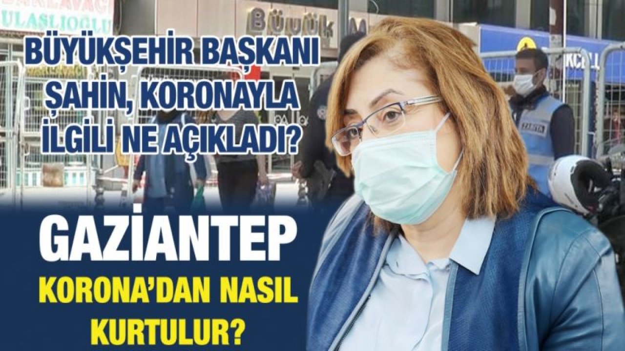 Büyükşehir Başkanı Şahin, koronayla ilgili ne açıkladı?  Gaziantep Korona’dan nasıl kurtulur?