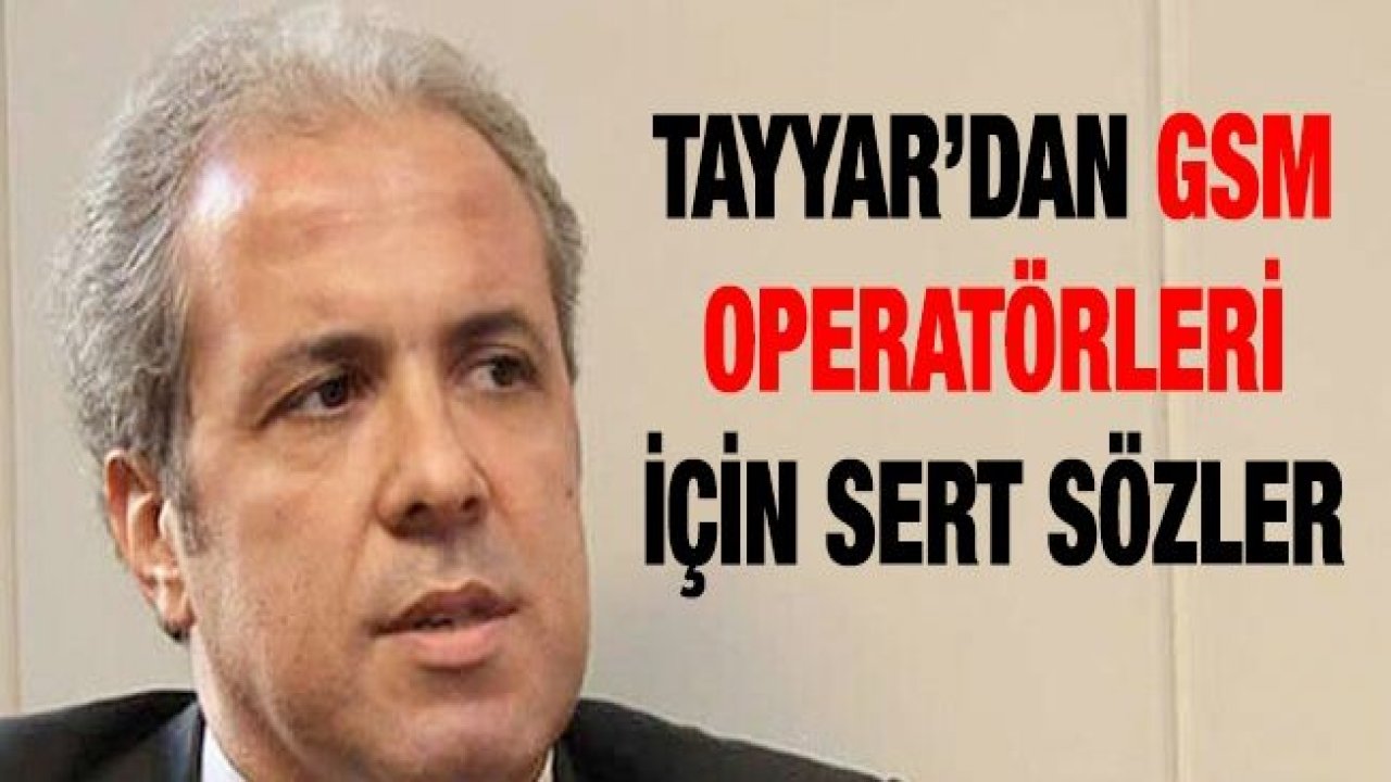 Tayyar’dan GSM operatörleri için sert sözler