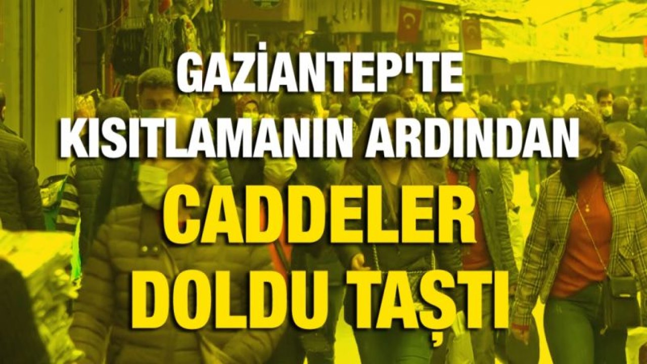 Gaziantep'te kısıtlamanın ardından caddeler doldu taştı