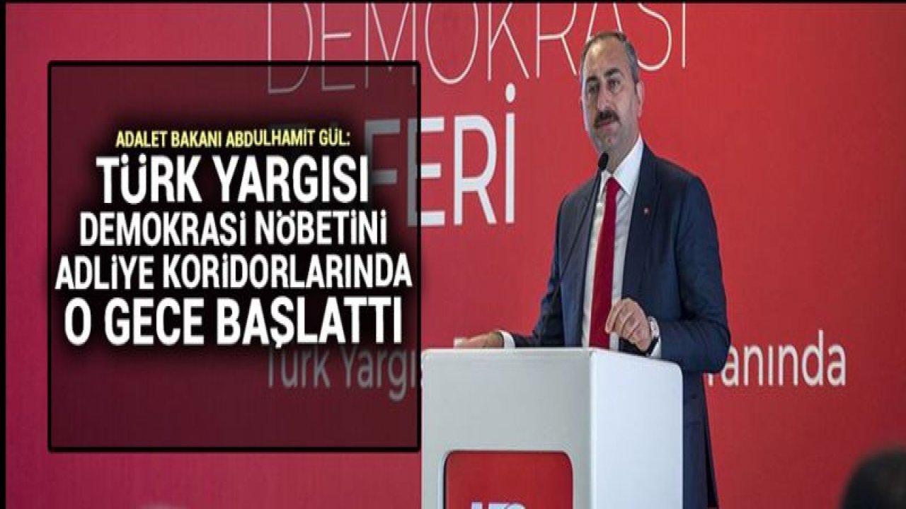 Gül: Türk yargısı demokrasi nöbetini adliye koridorlarında o gece başlattı