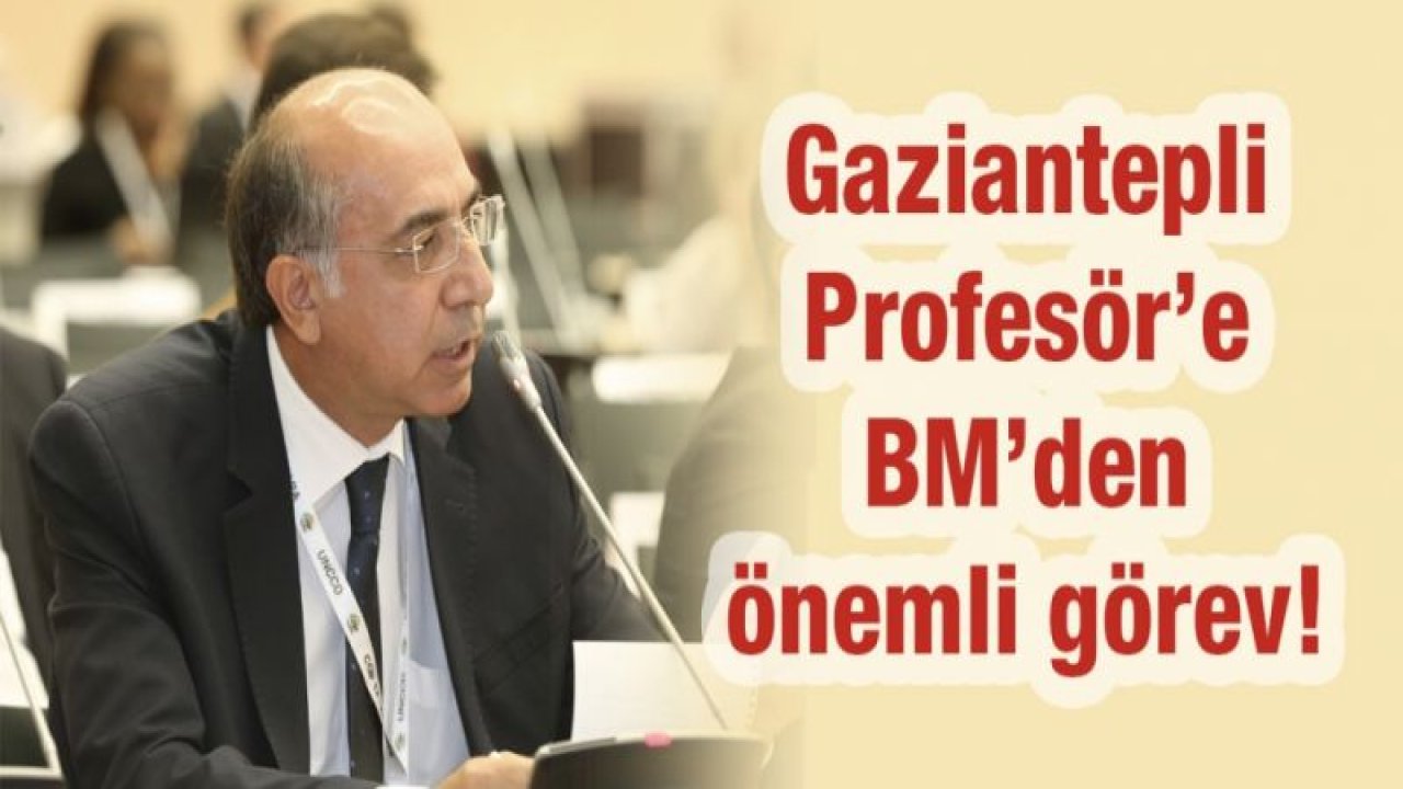 Gaziantepli Profesör’e Birleşmiş Milletler’den önemli görev!