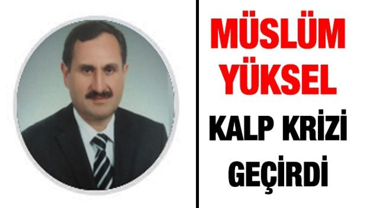 Müslüm Yüksel kalp krizi geçirdi