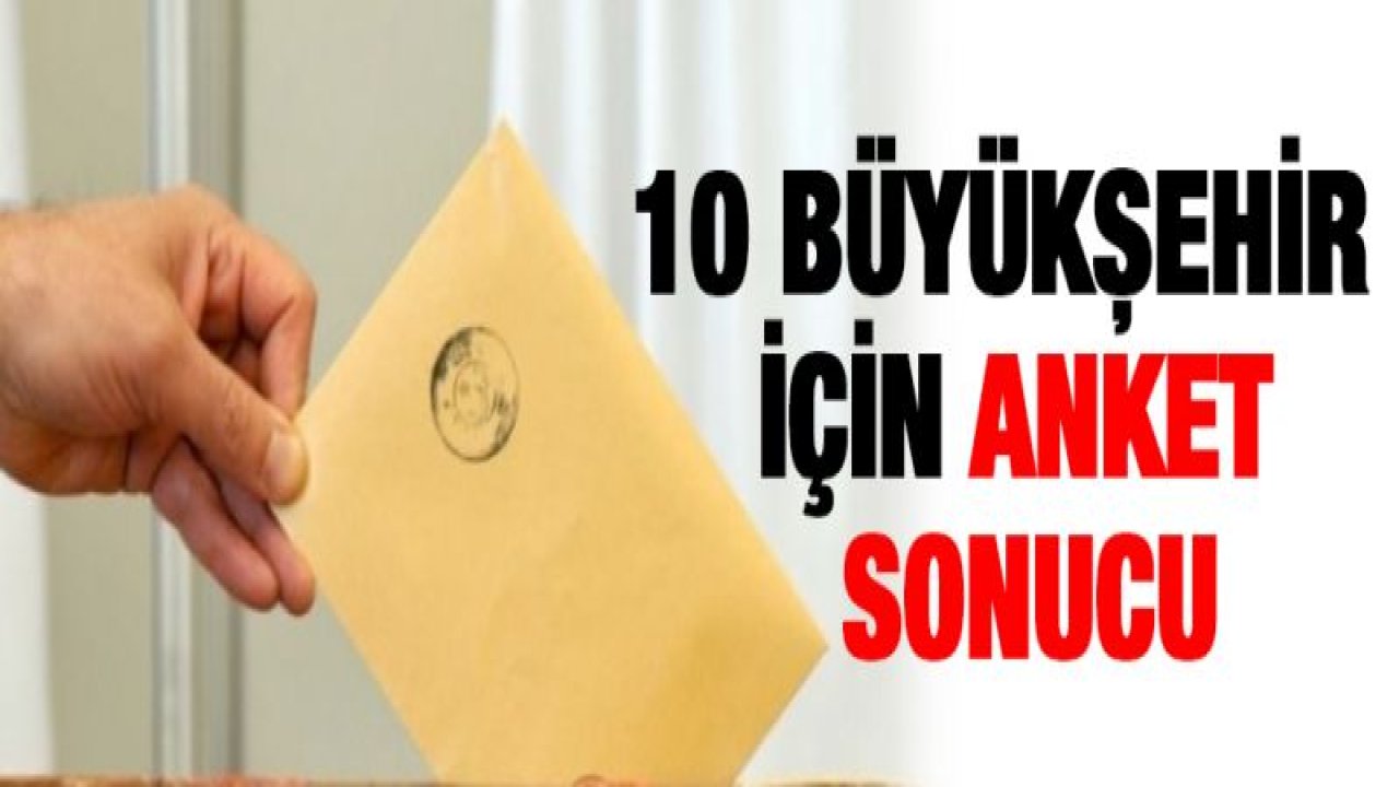 10 büyükşehir için anket sonucu ne çıktı?