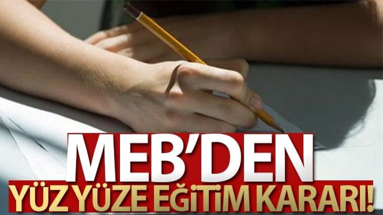 MEB'den yüz yüze eğitim kararı!