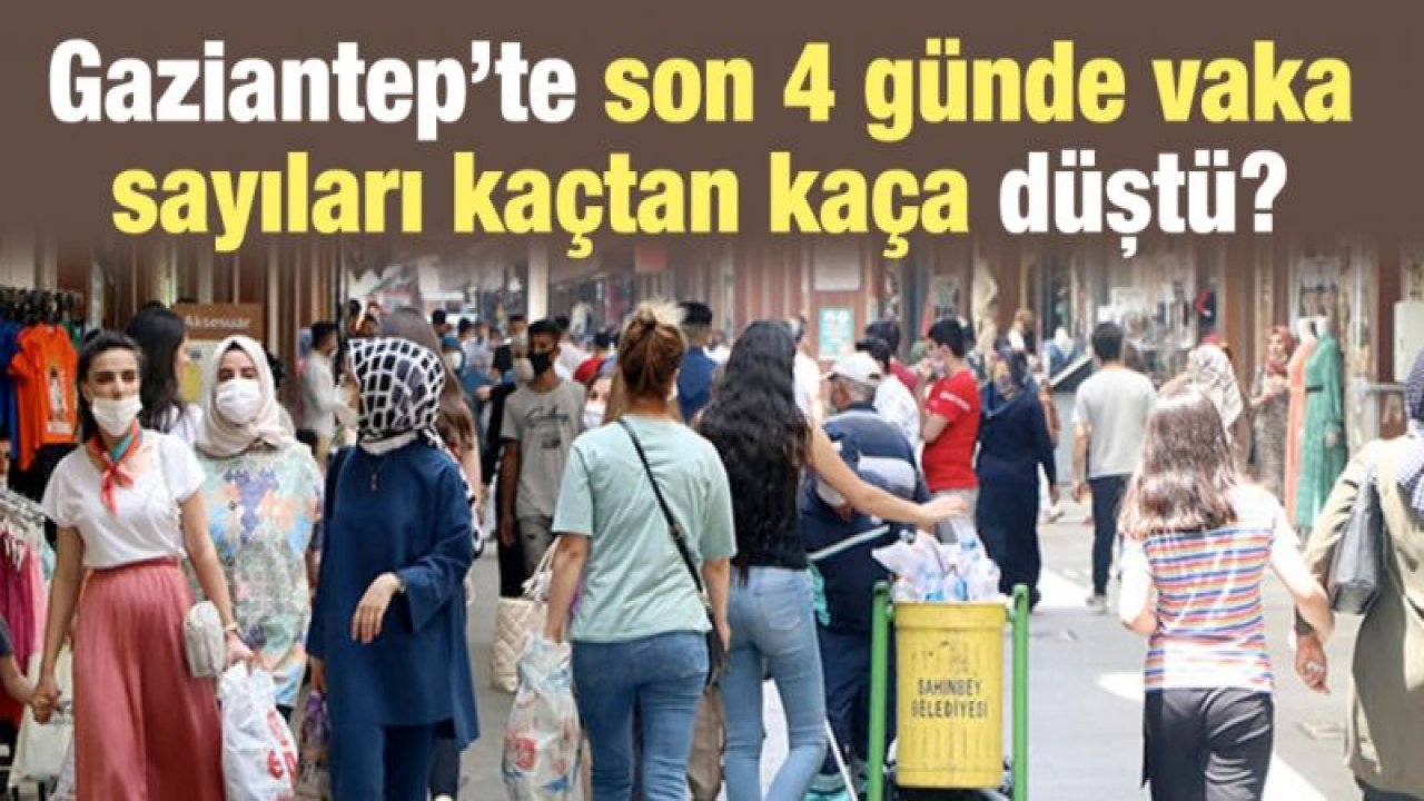 Gaziantep’te son 4 günde vaka sayıları kaçtan kaça düştü?