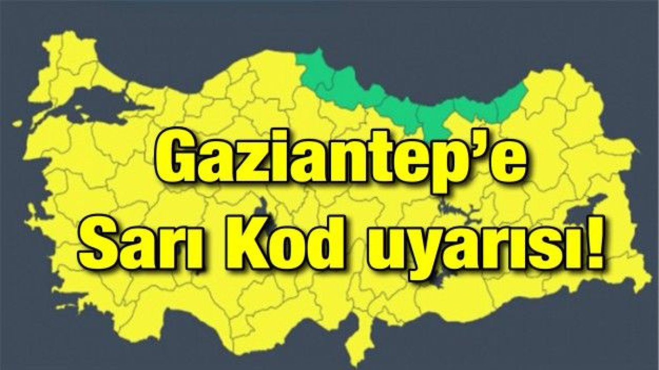 Gaziantep’e Sarı Kod uyarısı!