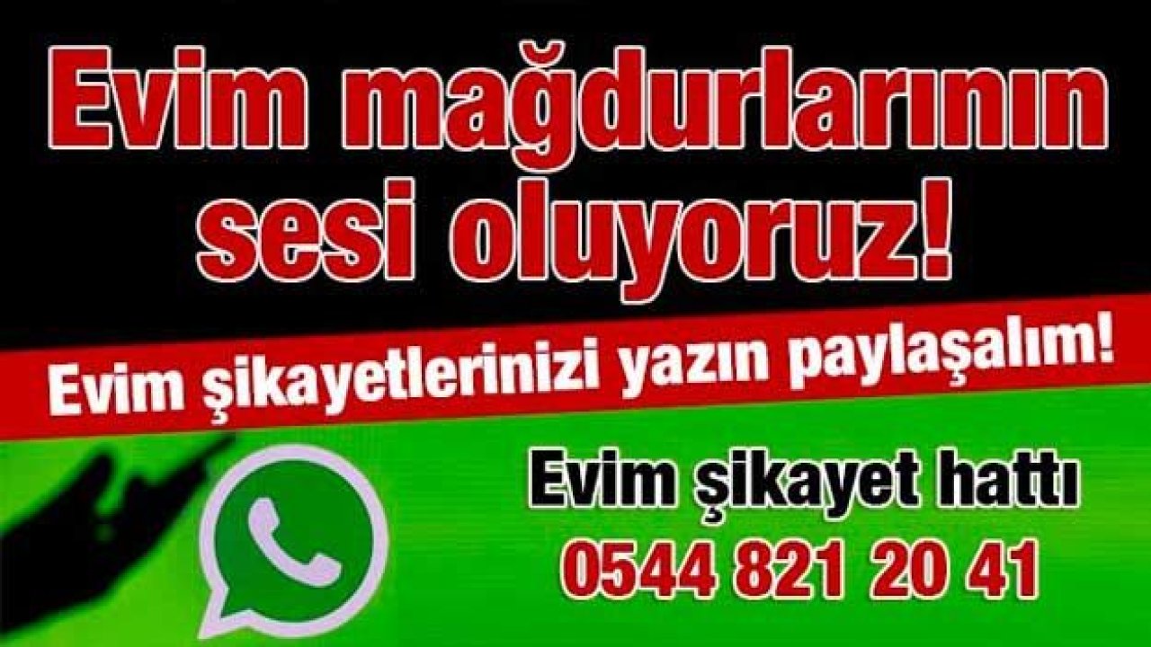 Evim mağdurlarının sesi oluyoruz!  Evim şikayetlerinizi yazın paylaşalım!  Evim şikayet hattı 0544 821 20 41