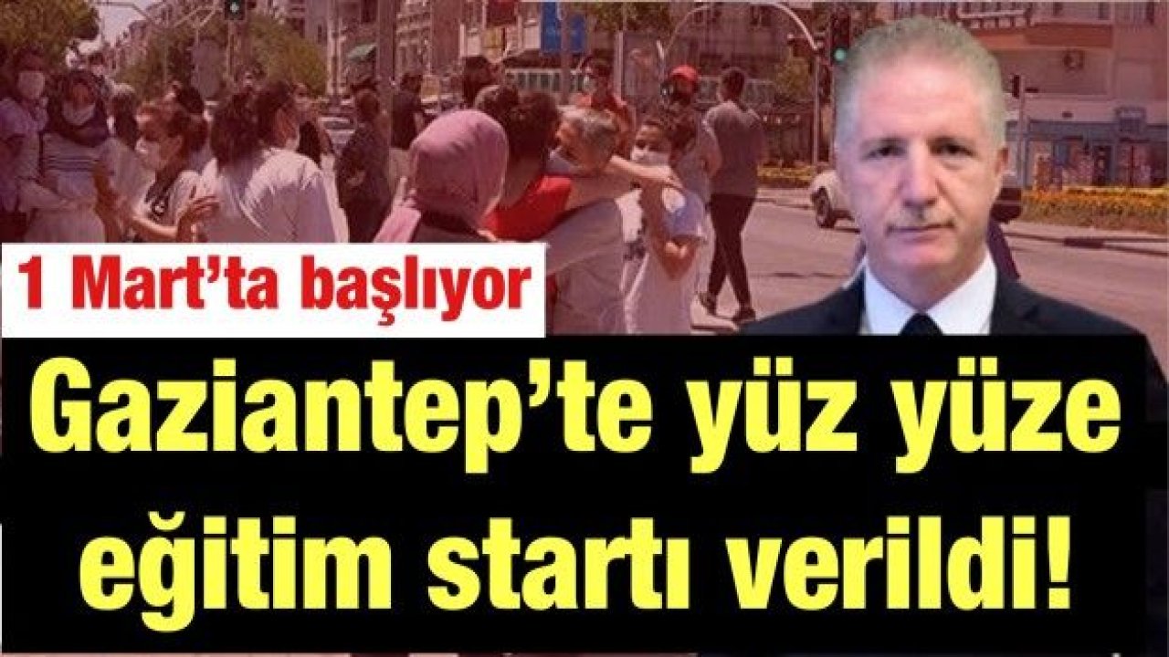 Son Dakika...Gaziantep’te yüz yüze eğitim startı verildi! 1 Mart’ta başlıyor