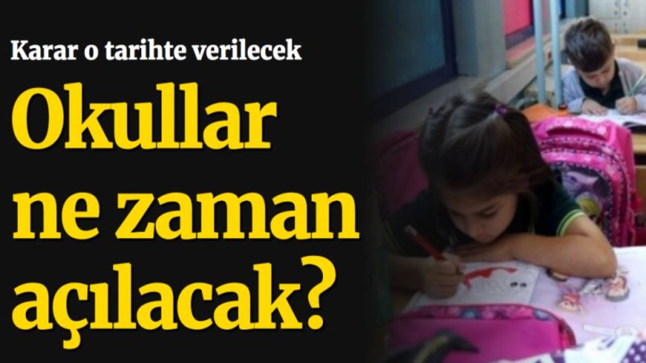 Okullar ne zaman açılacak? Karar o tarihte verilecek