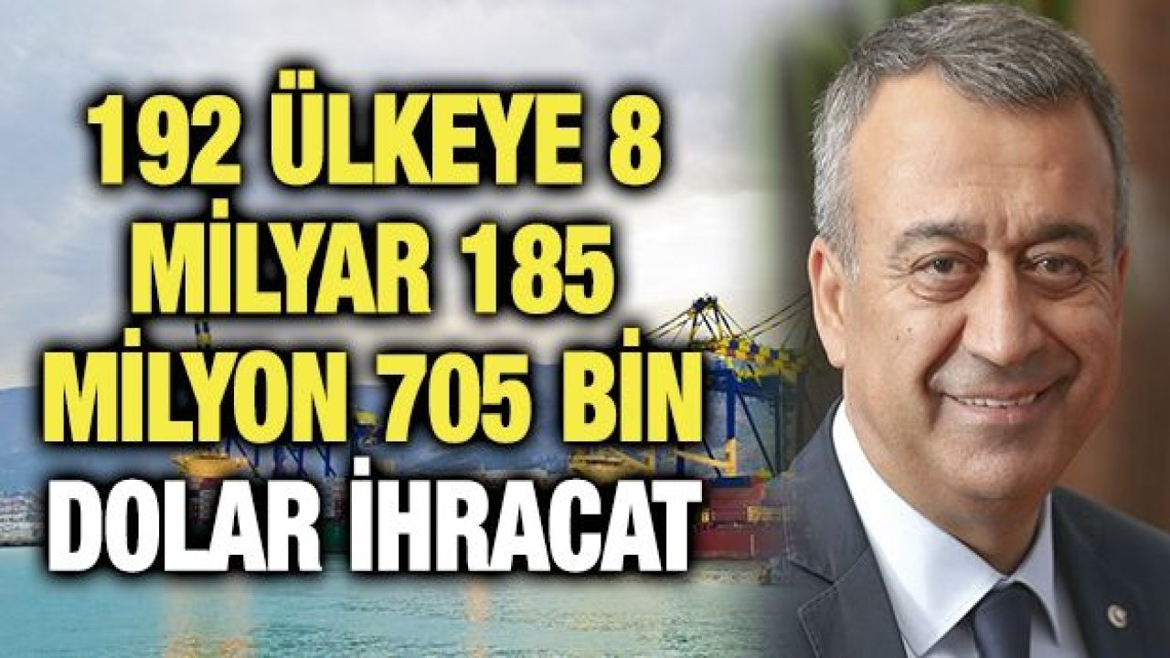 192 ÜLKEYE 8 MİLYAR 185 MİLYON 705 BİN DOLAR İHRACAT