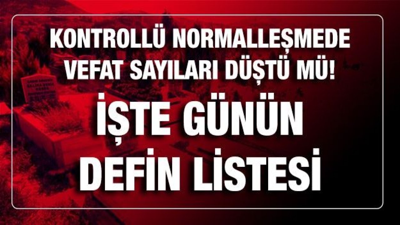 Son dakika Kontrollü normalleşmede vefat sayıları düştü mü! Bugün kaç kişi öldü? İşte Gaziantep'te günün defin listesi