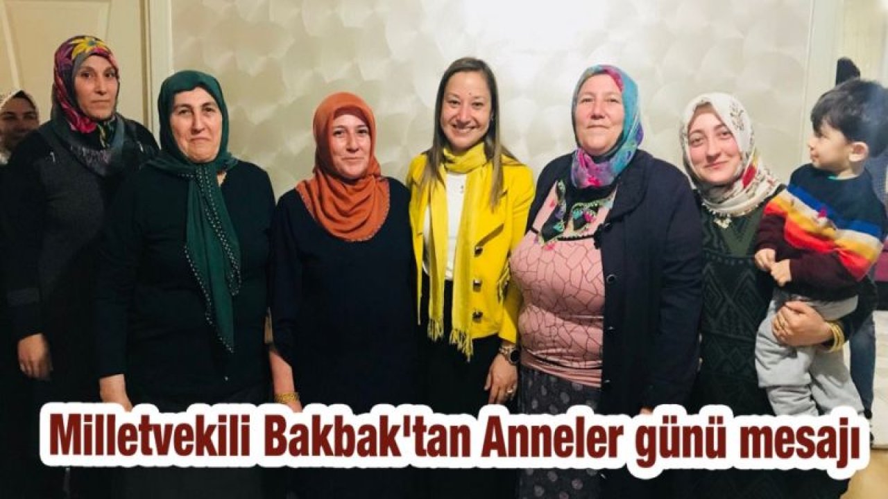 Milletvekili Bakbak'tan Anneler günü mesajı