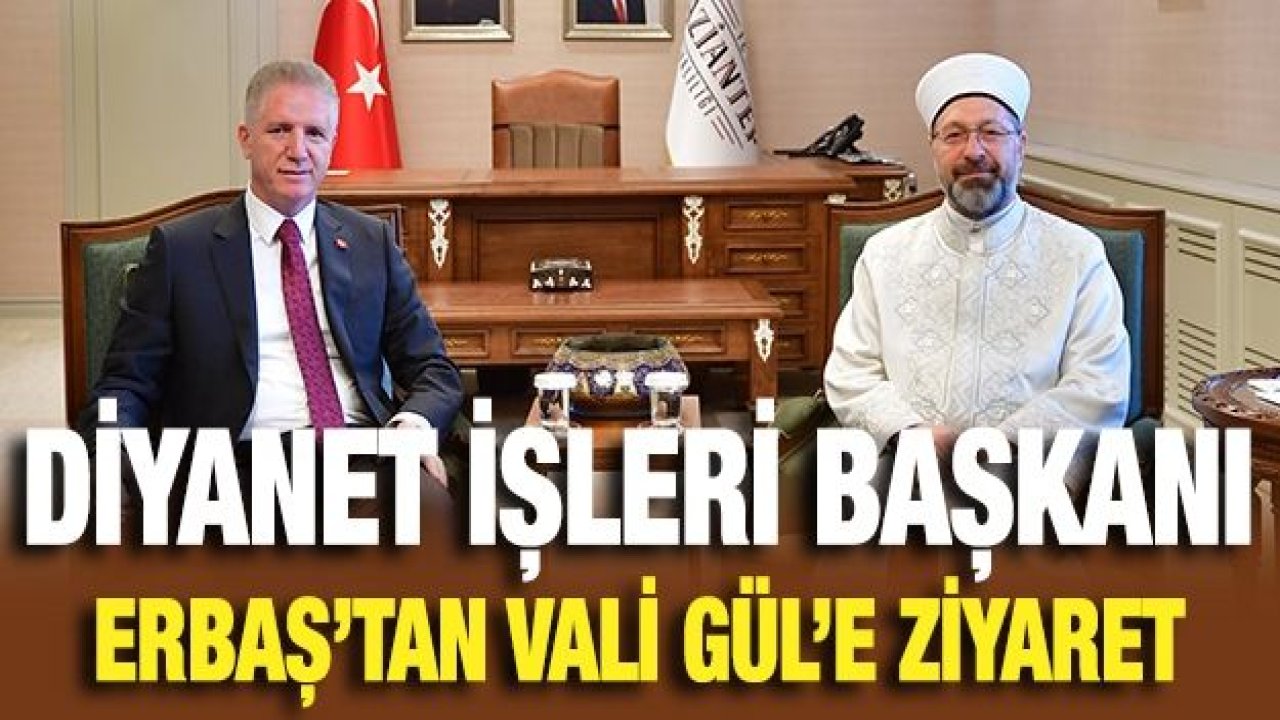 Diyanet İşleri Başkanı Erbaş’tan Vali Gül’e Ziyaret