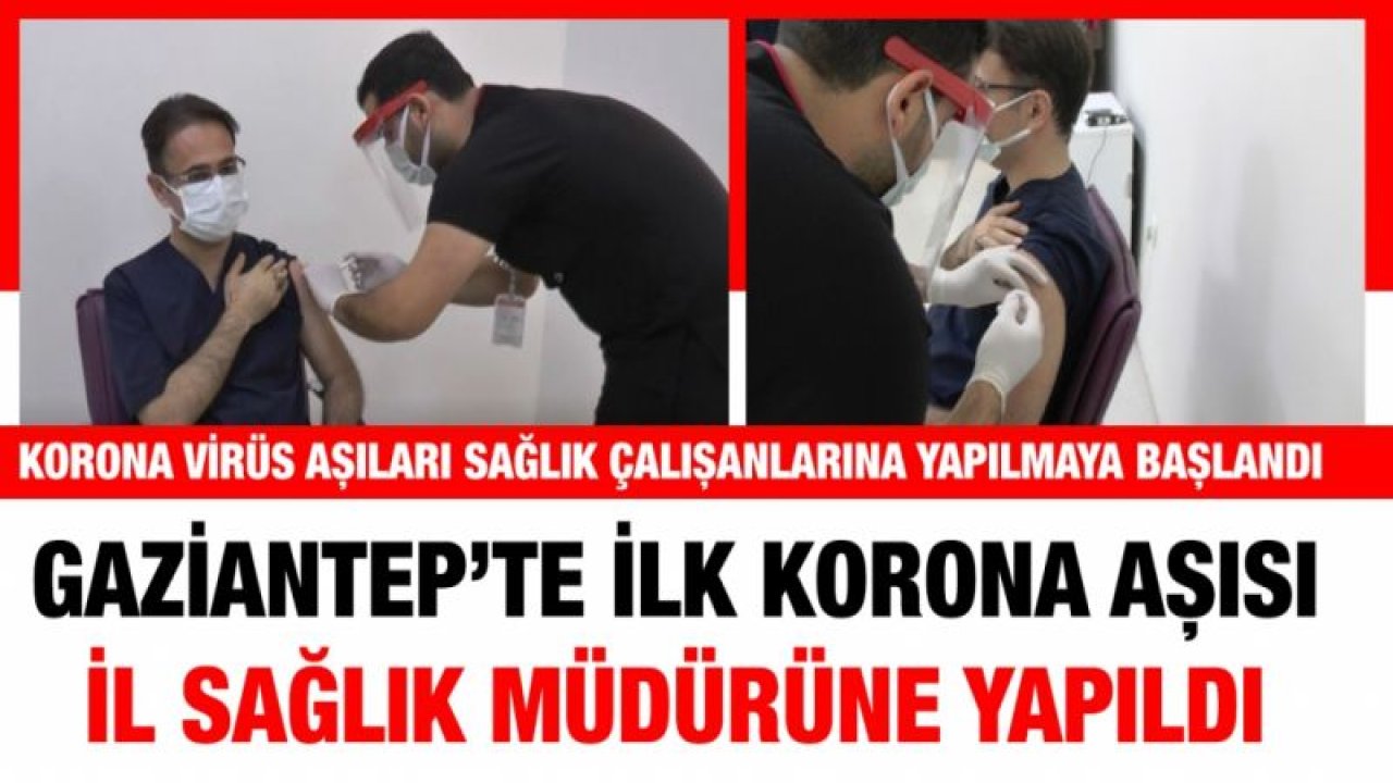 Gaziantep’te ilk korona aşısı il sağlık müdürüne yapıldı