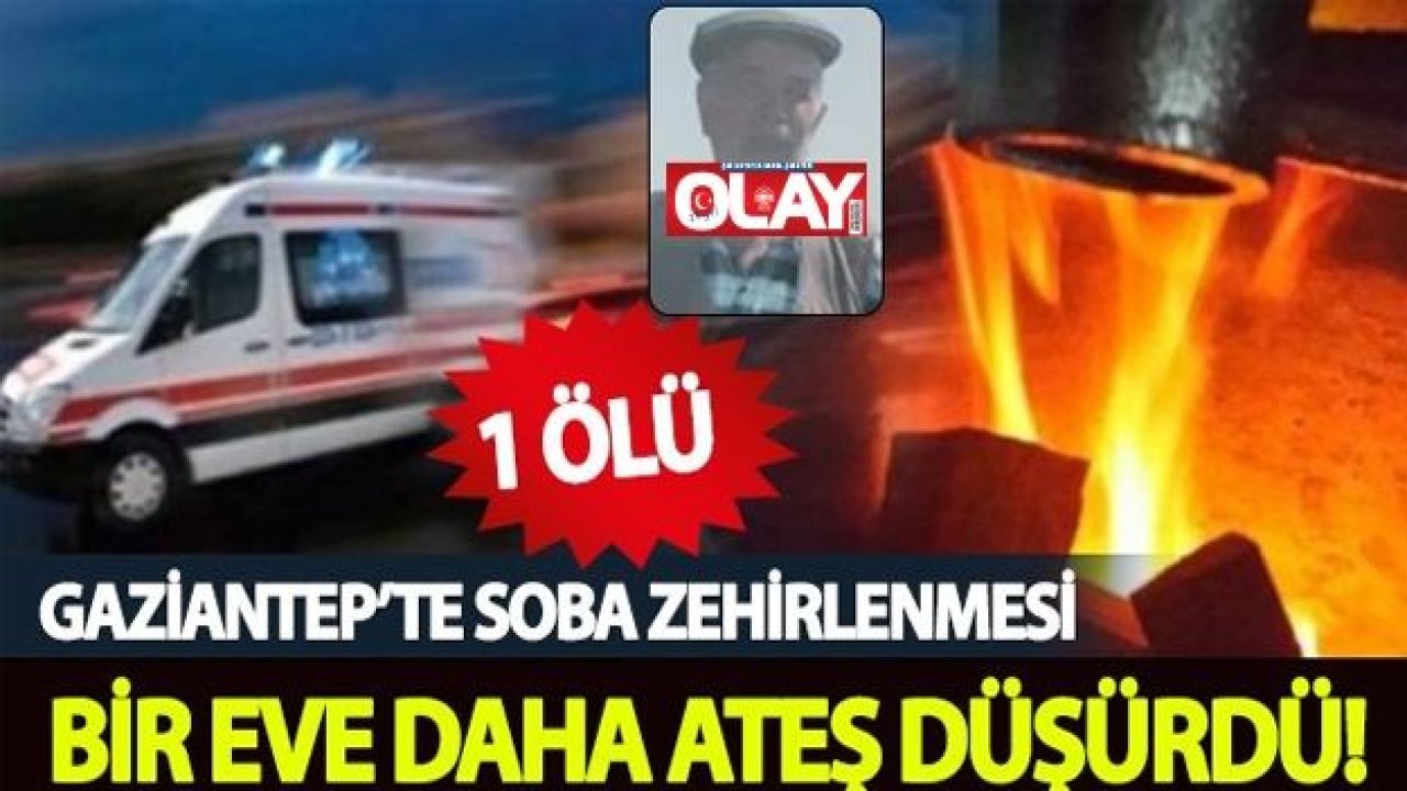 Soba zehirlenmesi Gaziantep'te yine can aldı