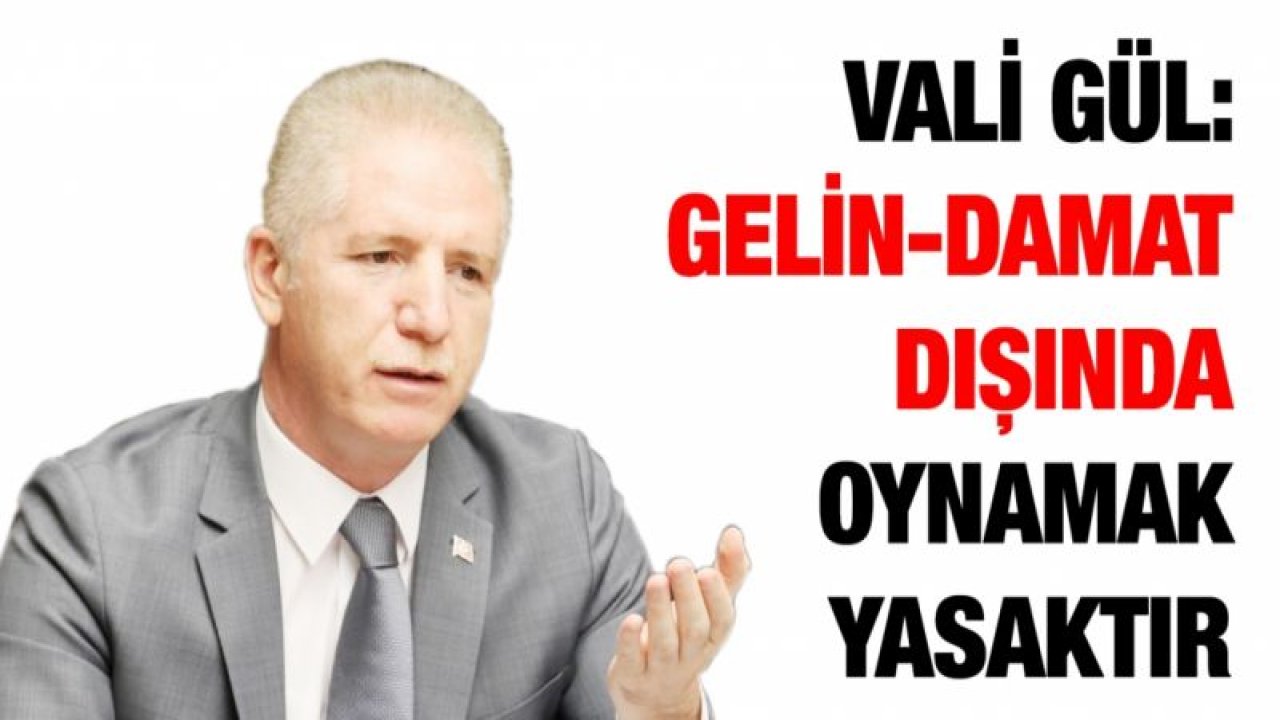 Vali Gül: Gelin-damat dışında oynamak yasaktır