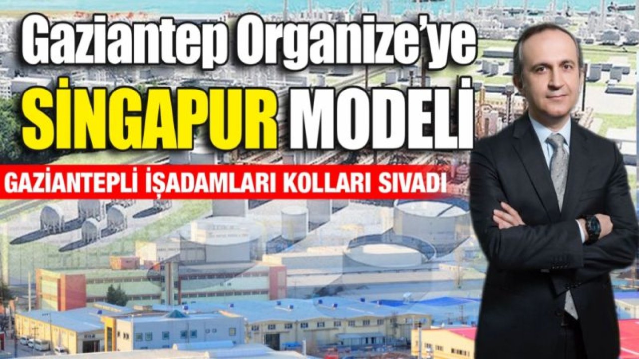 Gaziantep Organize’ye SİNGAPUR MODELİ