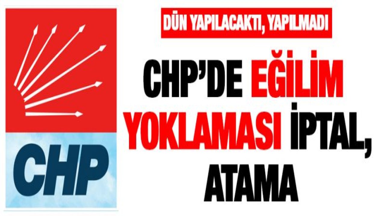 CHP'DE EĞİLİM YOKLAMASI İPTAL, ATAMA