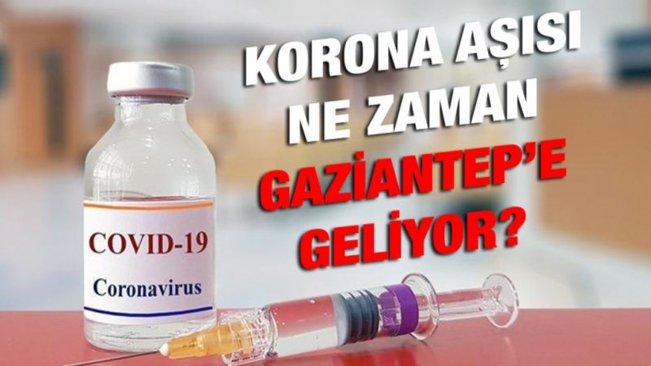 Korona aşısı ne zaman Gaziantep’e geliyor?