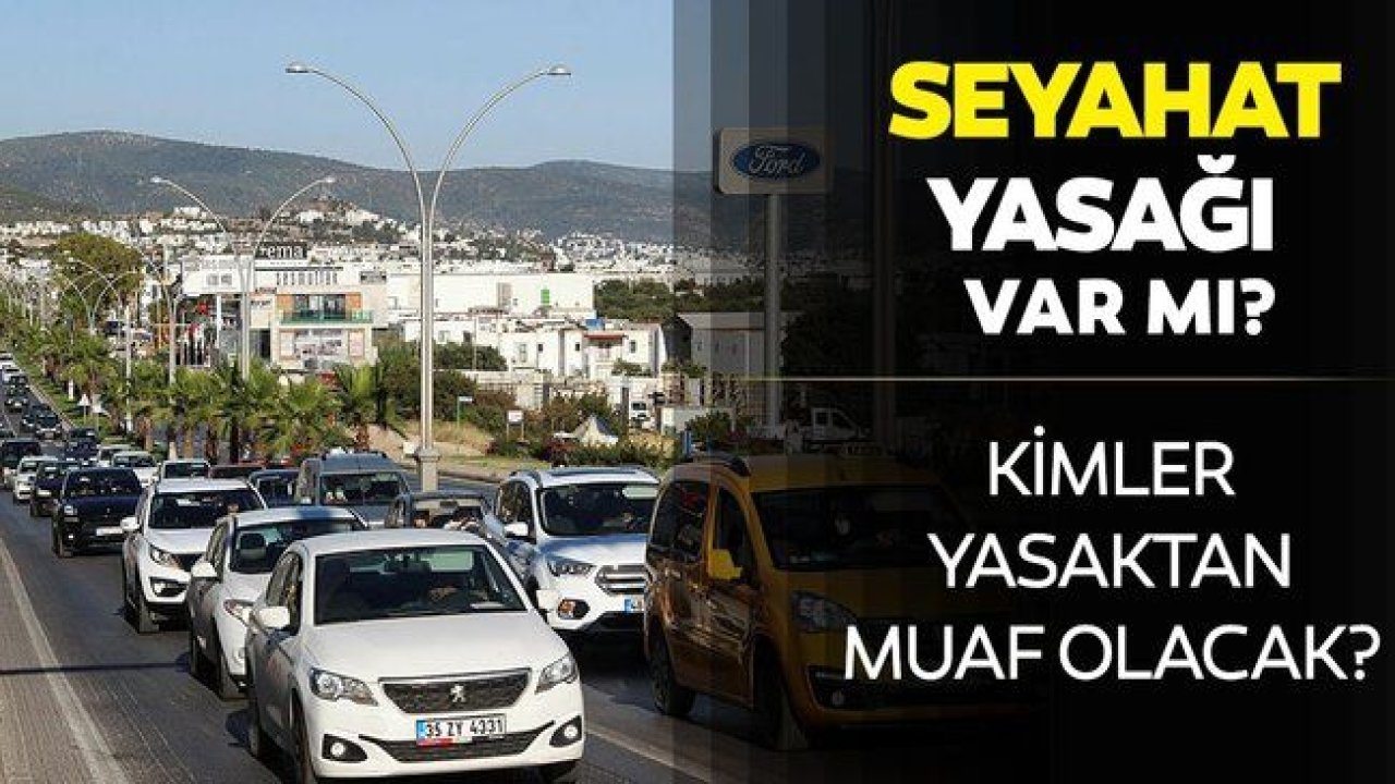 Şehir dışına çıkmak yasak mı, kısıtlama saatleri dışında şehirler arası seyahat yasağı var mı?