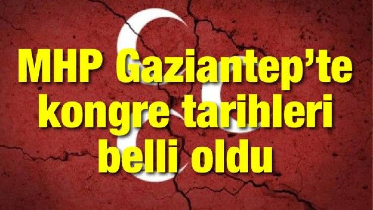 MHP Gaziantep’te kongre tarihleri belli oldu