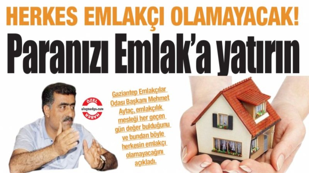 Herkes emlakçı olamayacak Paranızı Emlak’a yatırın