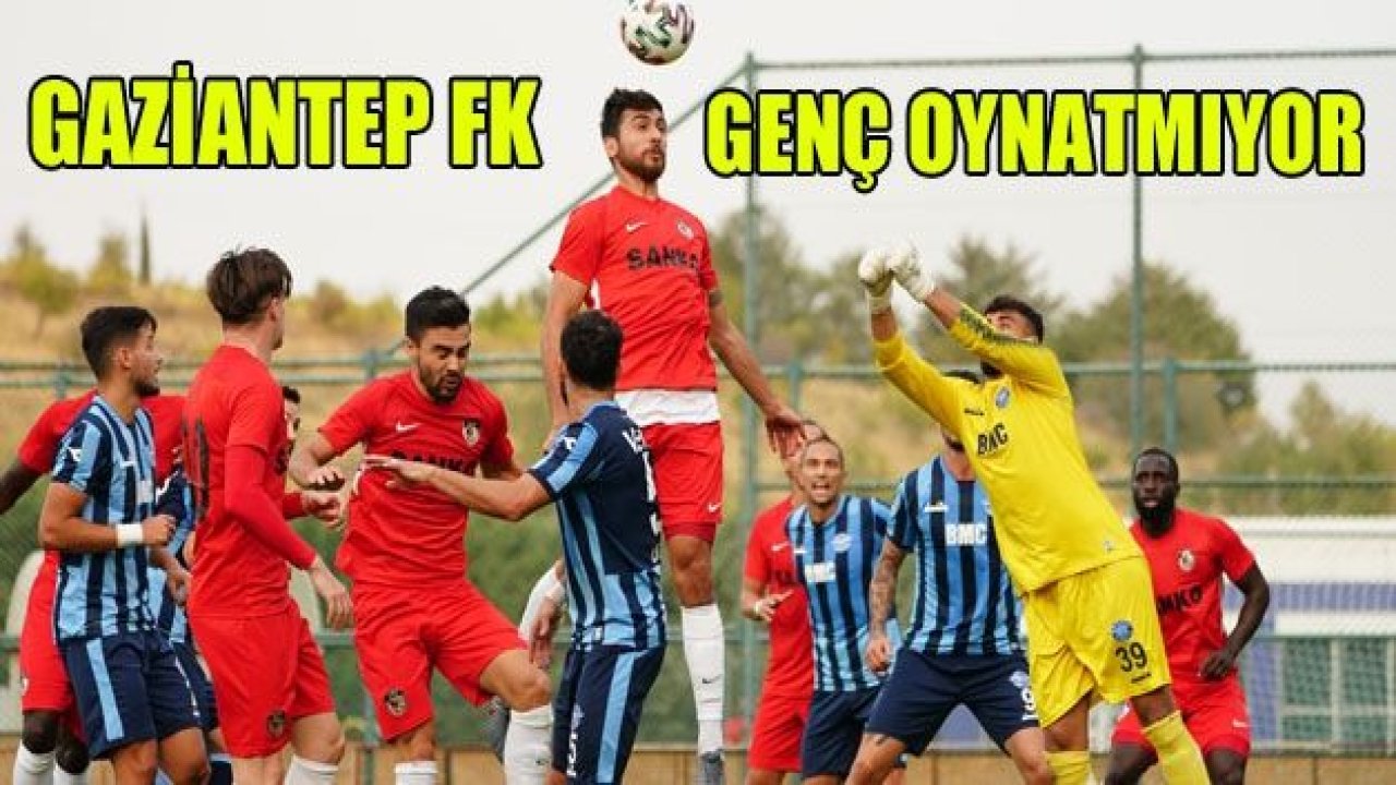 GAZİANTEP FK GENÇ OYNATMIYOR