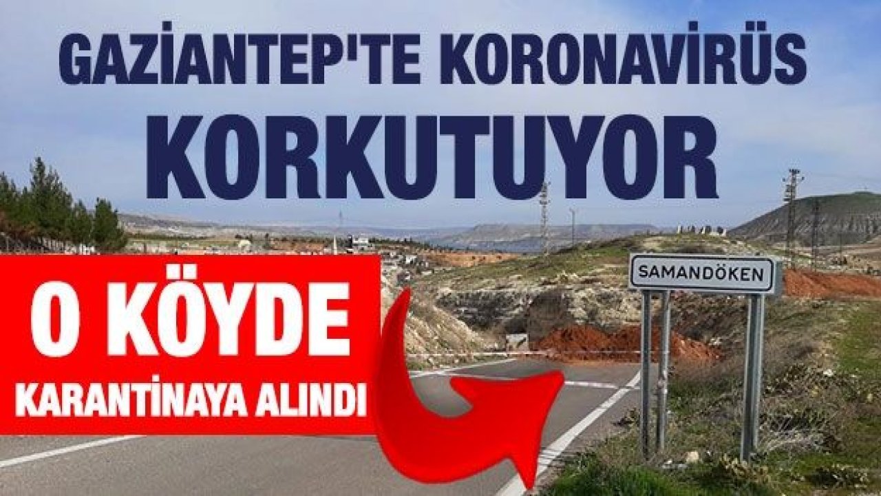 Gaziantep'te koronavirüs korkutuyor: O köyde karantinaya alındı