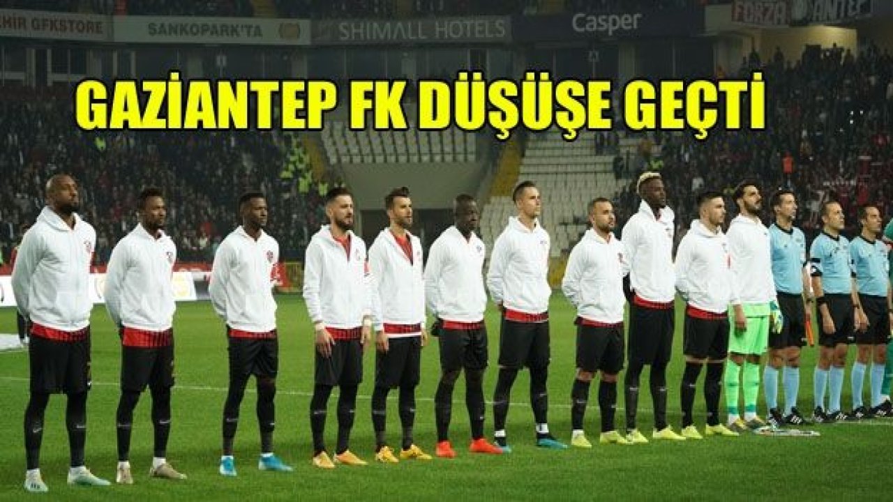 GAZİANTEP FK DÜŞÜŞE GEÇTİ