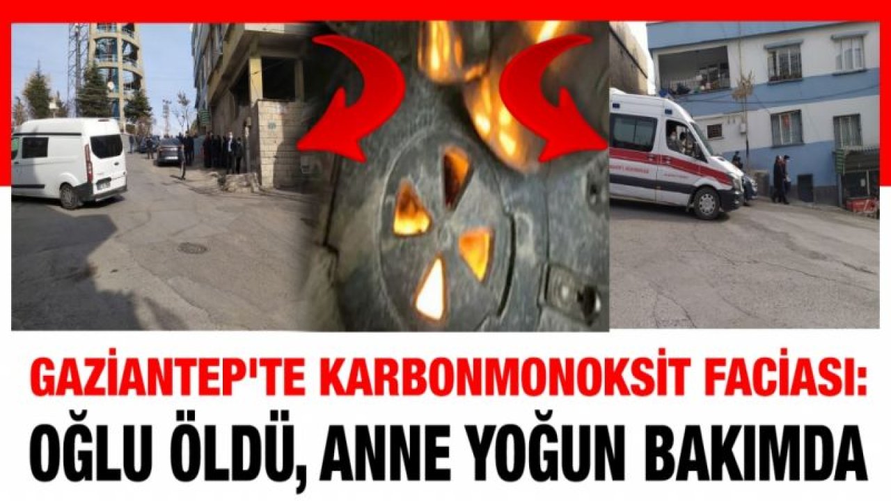 Gaziantep'te karbonmonoksit faciası: Oğlu öldü, anne yoğun bakımda