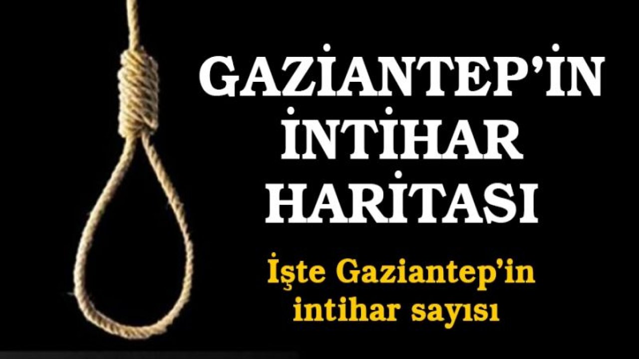 Gaziantep'in intihar haritası belli oldu: İşte Gaziantep'in intihar sayısı...