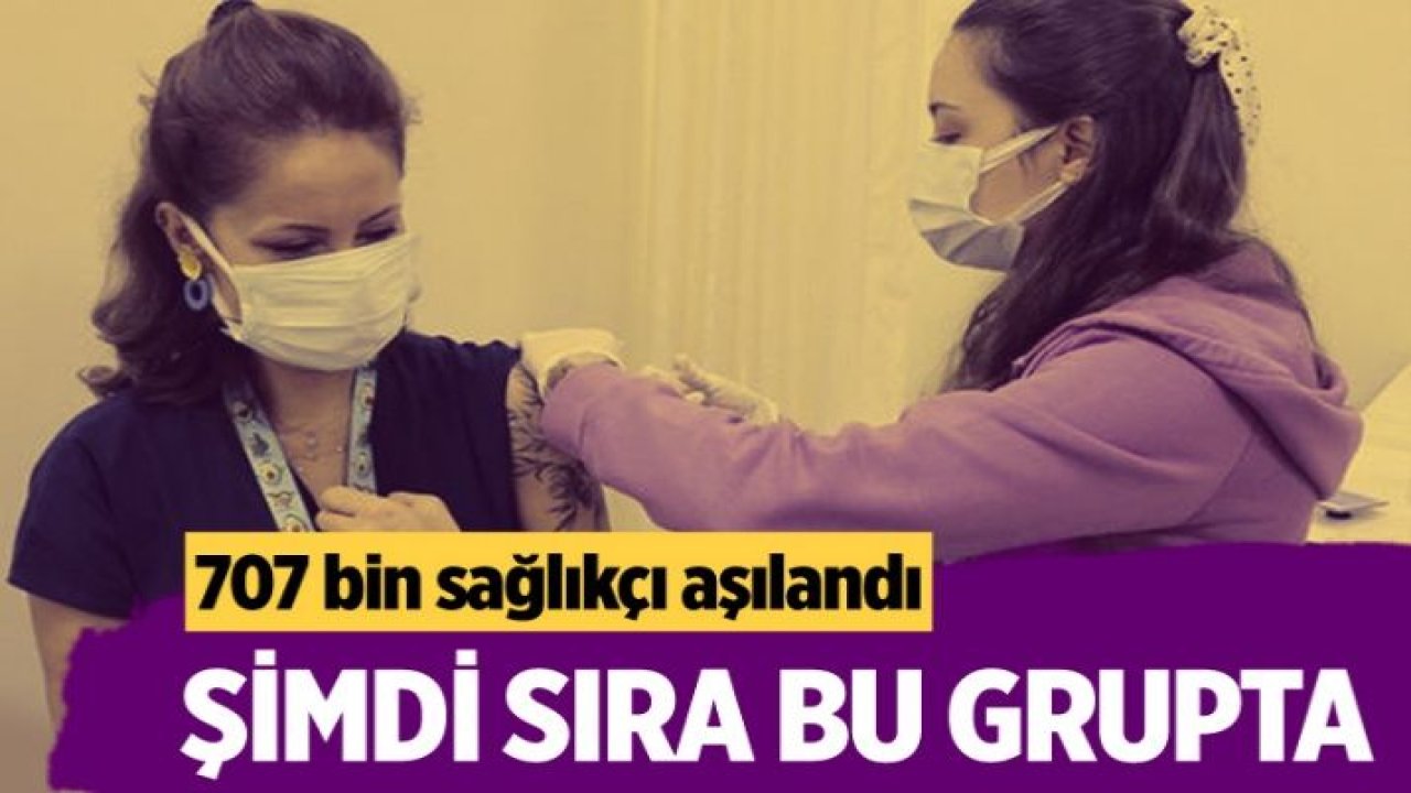 707 bin sağlık çalışanı aşılandı! Şimdi sıra engelli ve yaşlı bakım kuruluşlarında